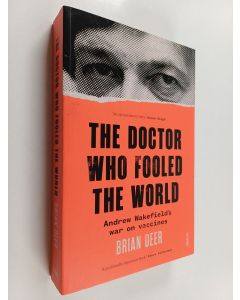 Kirjailijan Brian Deer käytetty kirja The doctor who fooled the world : Andrew Wakefield's war on vaccines