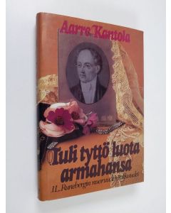 Kirjailijan Aarre Kantola käytetty kirja Tuli tyttö luota armahansa : J. L. Runebergin nuoruudenrakkaudet