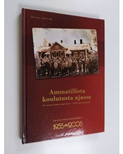 Kirjailijan Hannu Ahlstedt käytetty kirja Ammatillista koulutusta ajassa : 50 vuotta ammattiopetusta - 12 000 ammattilaista