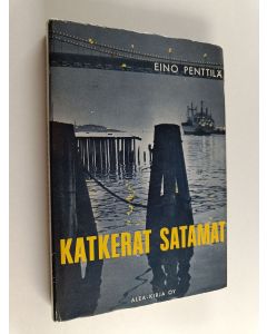 Kirjailijan Eino Penttilä käytetty kirja Katkerat satamat