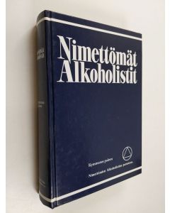 käytetty kirja Nimettömät alkoholistit : kertomus siitä miten sadattuhannet miehet ja naiset ovat toipuneet alkoholismista