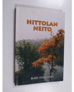 Kirjailijan Antti Virolainen käytetty kirja Hittolan neito : Kertomus inkeriläisten kuolemanmarssista Siperiaan ja evankeliumin muuttavasta voimasta