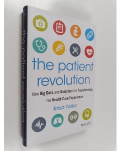 Kirjailijan Krisa Tailor käytetty kirja The Patient Revolution - How Big Data and Analytics Are Transforming the Health Care Experience