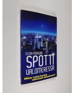 Kirjailijan Elisa Morgan käytetty kirja Spotti valomeressä : miten voisin kertoa uskostani Jeesukseen