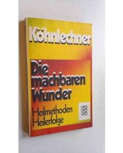 Kirjailijan Manfred Köhnlechner käytetty kirja Die machbaren Wunder : Heilmethoden, Heilerfolge