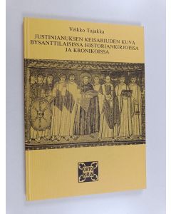Kirjailijan Veikko Tajakka käytetty kirja Justinianuksen keisariuden kuva bysanttilaisissa historiankirjoissa ja kronikoissa