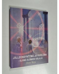 Kirjailijan Anna Berg käytetty kirja Jälleensyntymä ja kuolema : elämä elämien välillä