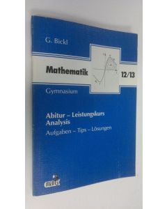 Kirjailijan G. Bickl käytetty kirja Mathematik Abitur: Analysis - Leistungskurs 12/13