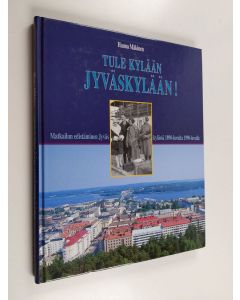 Kirjailijan Hanna Mäkinen käytetty kirja Tule kylään Jyväskylään! : matkailun edistäminen Jyväskylässä 1890-luvulta 1990-luvulle