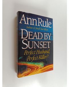 Kirjailijan Ann Rule käytetty kirja Dead by Sunset - Perfect Husband, Perfect Killer?