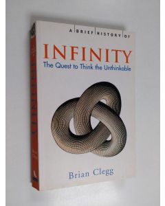 Kirjailijan Brian Clegg käytetty kirja A brief history of infinity : the quest to think the unthinkable