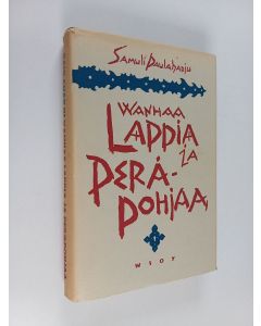 Kirjailijan Samuli Paulaharju käytetty kirja Vanhaa Lappia ja Perä-Pohjaa