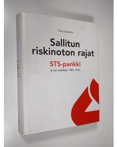 Kirjailijan Timo Soukola käytetty kirja Sallitun riskinoton rajat : STS-pankki ja sen edeltäjä 1980-1992