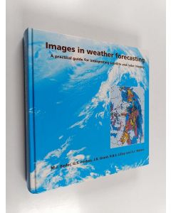 käytetty kirja Images in weather forecasting : Practical guide for interpreting satellite and radar imagery