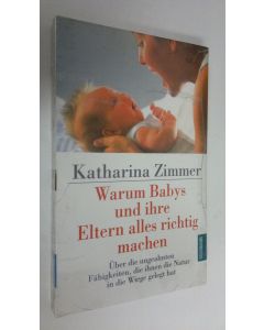 Kirjailijan Katharina Zimmer käytetty kirja Warum Babys und ihre Eltern alles richtig machen : Uber die ungeahnten Fähigkeiten, die ihnen die Natur in die Wiege gelegt hat (UUSI)