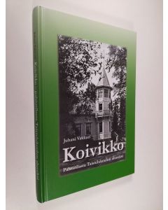 Kirjailijan Juhani Vakkuri käytetty kirja "Koivikko" : palstatilasta Taistelukoulun alueeksi 1879-1952