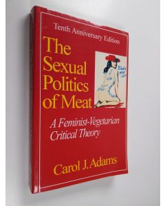 Kirjailijan Carol J. Adams käytetty kirja The sexual politics of meat : a feminist-vegetarian critical theory