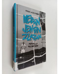 Kirjailijan Mika Wickström käytetty kirja Meidän jengin Zlatan matkalla maineeseen