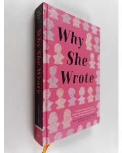 Kirjailijan Hannah K Chapman käytetty kirja Why she wrote A graphic history of the lives, inspiration, and influence behind the pens of classic women writers
