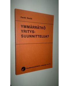 Kirjailijan Pentti Sierilä käytetty kirja Ymmärrätkö yrityssuunnittelua