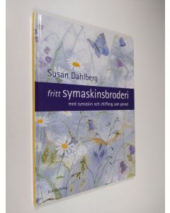 Kirjailijan Susan Dahlberg käytetty kirja Fritt symaskinsbroderi : med symaskin och chiffong som pensel (ERINOMAINEN)