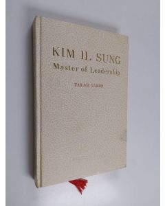 Kirjailijan Takagi Takeo käytetty kirja Kim Il Sung : master of leadership