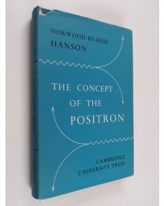 Kirjailijan Norwood Russell Hanson käytetty kirja The concept of the positron : a philosophical analysis