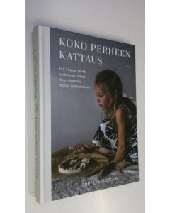 Kirjailijan Emmi-Liia Sjöholm uusi kirja Koko perheen kattaus : 31 x 3 tapaa tehdä mutkatonta ruokaa ilman gluteenia, maitoa ja kananmunia (UUSI)