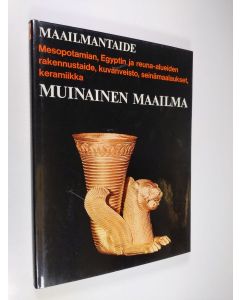 Tekijän Bernard S. ym. Myers  käytetty kirja Maailmantaide : Muinainen maailma : Mesopotamian, Egyptin ja muiden Lähi-idän maiden taide