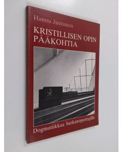 Kirjailijan Hannu Juntunen käytetty kirja Kristillisen opin pääkohtia : dogmatiikkaa luokanopettajille