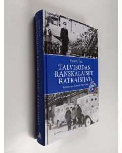 Kirjailijan Henrik Tala käytetty kirja Talvisodan ranskalaiset ratkaisijat : Ranskan apu Suomelle 1939-1940