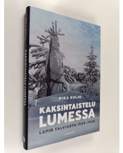 Kirjailijan Mika Kulju käytetty kirja Kaksintaistelu lumessa : Lapin talvisota 1939-1940