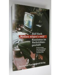 Kirjailijan Ralf Koch käytetty kirja Medien mögen's weiss : Rassismus mi Nachrichtengeschäft (ERINOMAINEN)