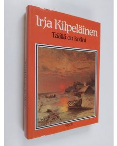 Kirjailijan Irja Kilpeläinen käytetty kirja Täällä on kotini