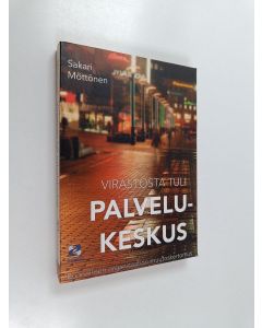 Kirjailijan Sakari Möttönen käytetty kirja Virastosta tuli palvelukeskus : kunnallisen organisaation muutoskertomus