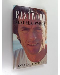 Kirjailijan Douglas Thompson käytetty kirja Clint Eastwood : sexual cowboy