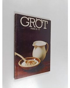 Kirjailijan Sigurd Hansell käytetty kirja Gröt från A till Ö : om julgröt, couscous, polenta, hirs, bovete, vetegroddar, bänkvälling, müsli, drömgröt, etc