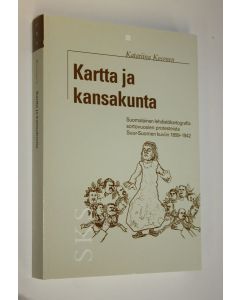 Kirjailijan Katariina Kosonen käytetty kirja Kartta ja kansakunta : suomalainen lehdistökartografia sortovuosien protesteista Suur-Suomen kuviin 1899-1942