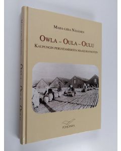 Kirjailijan Maija-Liisa Näsänen käytetty kirja Owla - Oula - Oulu : kaupungin perustamisesta maailmansotiin
