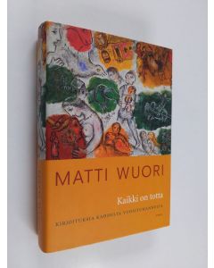 Kirjailijan Matti Wuori käytetty kirja Kaikki on totta : kirjoituksia kahdelta vuosituhannelta