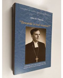 Kirjailijan Mika K. T. Pajunen käytetty kirja "Towards 'a Real Reunion'?" - Archbishop Aleksi Lehtonen's Efforts for Closer Relations with the Church of England 1945-1951