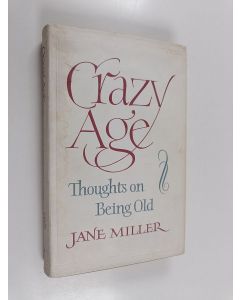 Kirjailijan Jane Miller käytetty kirja Crazy Age : Thoughts on Being Old