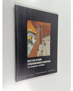 käytetty kirja Muuttuva Helsinki : 1900-luvun Helsinki-aiheista taidetta kaupunginmuseon kokoelmista = Förändringarnas Helsingfors : 1900-talets Helsingfors-konst ur stadsmuseets samlingar = The changing face of Helsinki : paintings and graphic art from t