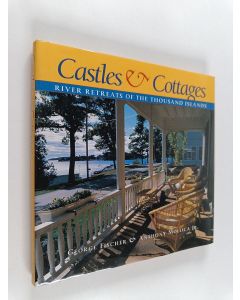 Kirjailijan George Fischer & Anthony S. Mollica käytetty kirja Castles & Cottages : River Retreats of the Thousand Islands