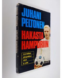 Kirjailijan Juhani Peltonen käytetty kirja Hakasta Hampuriin : ammattipalloilun rahat ja salat