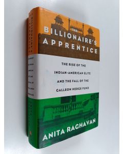 Kirjailijan Anita Raghavan käytetty kirja The billionaire's apprentice : the rise of the Indian-American elite and the fall of the Galleon hedge fund