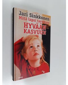 Kirjailijan Jari Sinkkonen käytetty kirja Mitä lapsi tarvitsee hyvään kasvuun