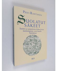 Kirjailijan Päivi Rantanen käytetty kirja Suolatut säkeet : Suomen ja suomalaisten diskursiivinen muotoutuminen 1600-luvulta Topeliukseen