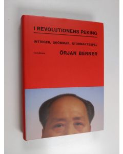 Kirjailijan Örjan Berner käytetty kirja I revolutionens Peking : intriger, drömmar, stormaktsspel
