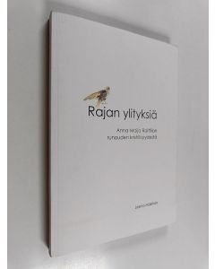 Kirjailijan Leena Mäkitalo käytetty kirja Rajan ylityksiä : Anna-Maija Raittilan runojen kristillisyydestä